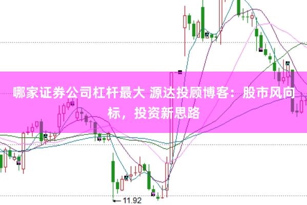 哪家证券公司杠杆最大 源达投顾博客：股市风向标，投资新思路