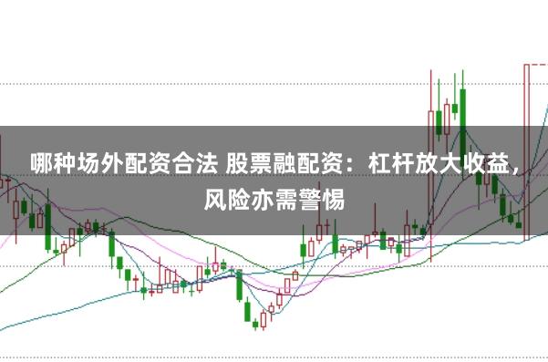哪种场外配资合法 股票融配资：杠杆放大收益，风险亦需警惕