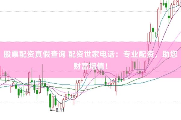 股票配资真假查询 配资世家电话：专业配资，助您财富增值！