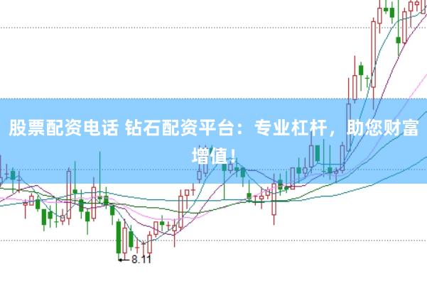 股票配资电话 钻石配资平台：专业杠杆，助您财富增值！