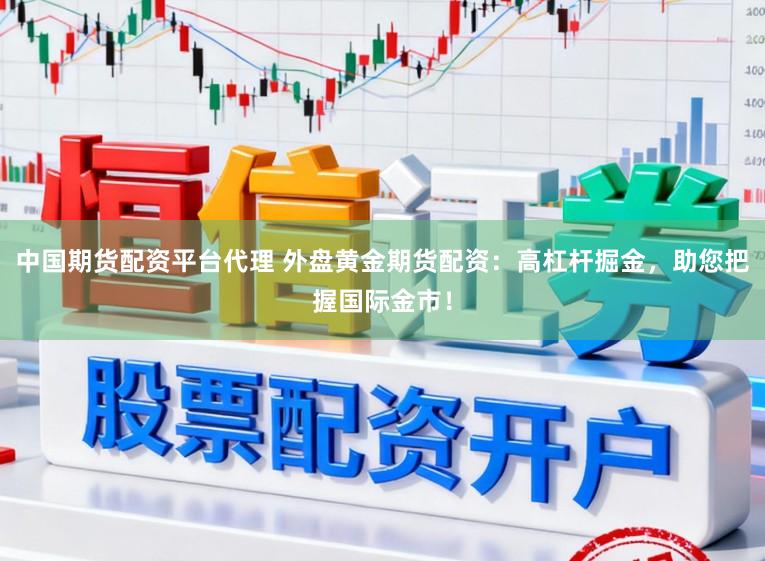 中国期货配资平台代理 外盘黄金期货配资：高杠杆掘金，助您把握国际金市！