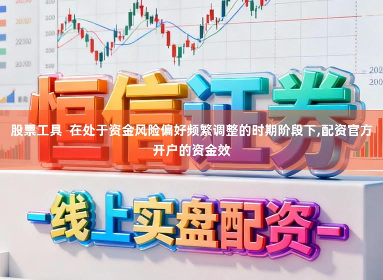 股票工具  在处于资金风险偏好频繁调整的时期阶段下,配资官方开户的资金效
