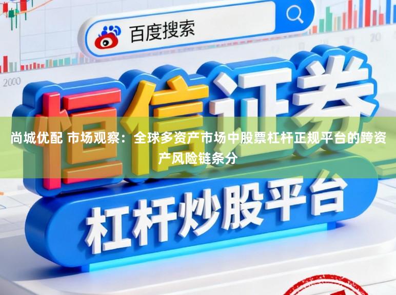 尚城优配 市场观察：全球多资产市场中股票杠杆正规平台的跨资产风险链条分