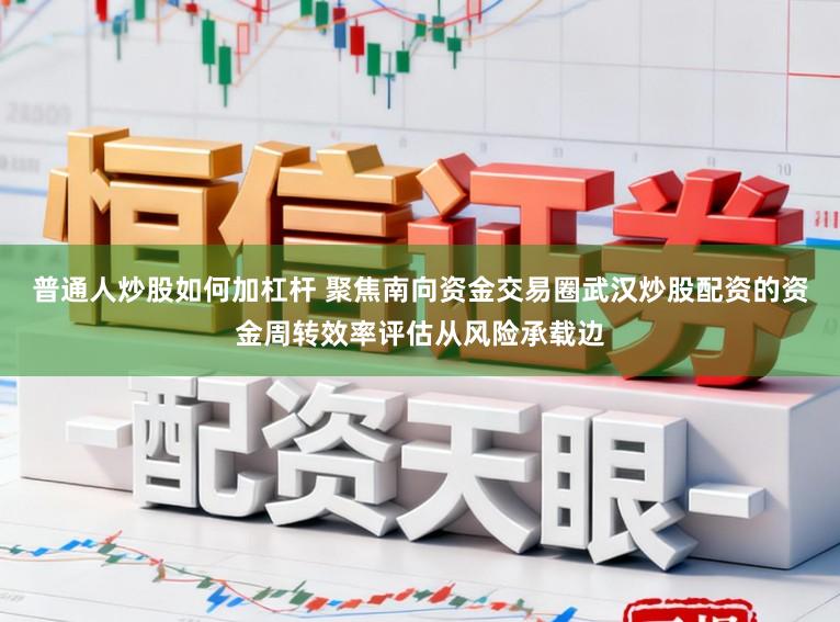 普通人炒股如何加杠杆 聚焦南向资金交易圈武汉炒股配资的资金周转效率评估从风险承载边