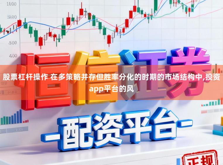 股票杠杆操作 在多策略并存但胜率分化的时期的市场结构中,投资app平台的风