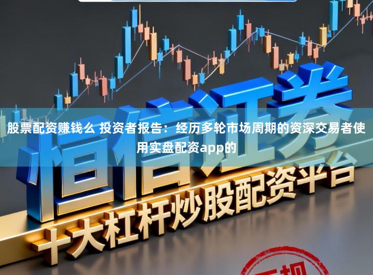 股票配资赚钱么 投资者报告：经历多轮市场周期的资深交易者使用实盘配资app的