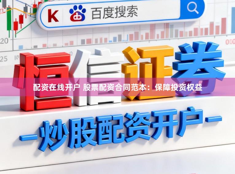 配资在线开户 股票配资合同范本：保障投资权益