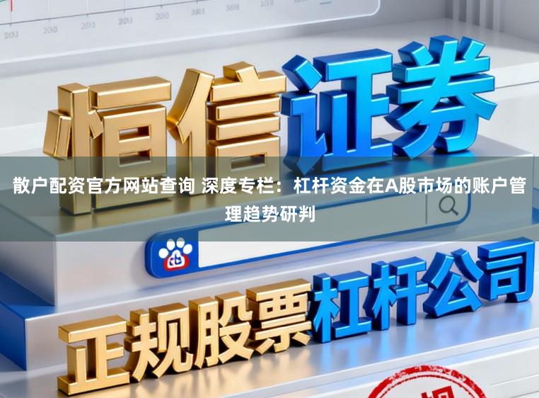 散户配资官方网站查询 深度专栏：杠杆资金在A股市场的账户管理趋势研判