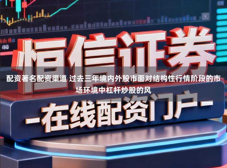 配资著名配资渠道 过去三年境内外股市面对结构性行情阶段的市场环境中杠杆炒股的风
