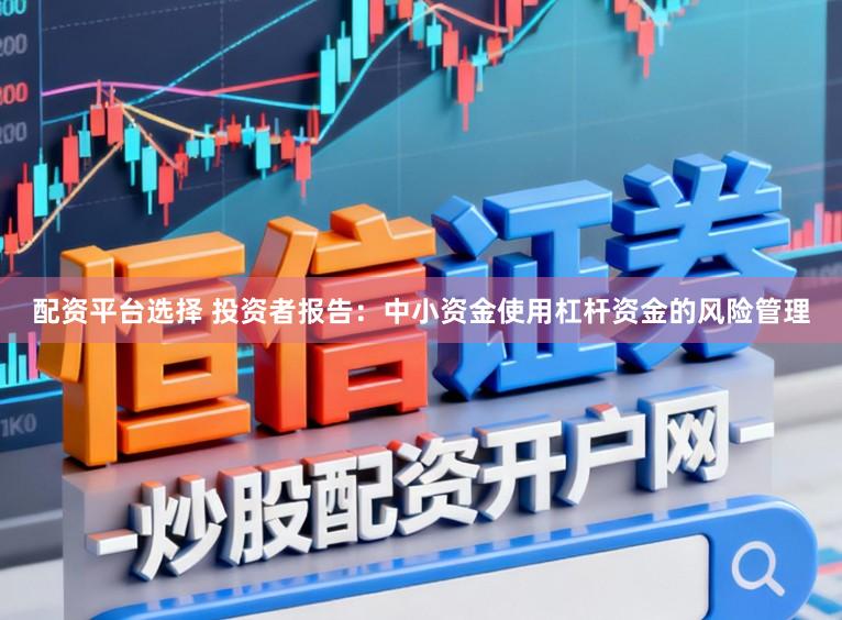 配资平台选择 投资者报告：中小资金使用杠杆资金的风险管理