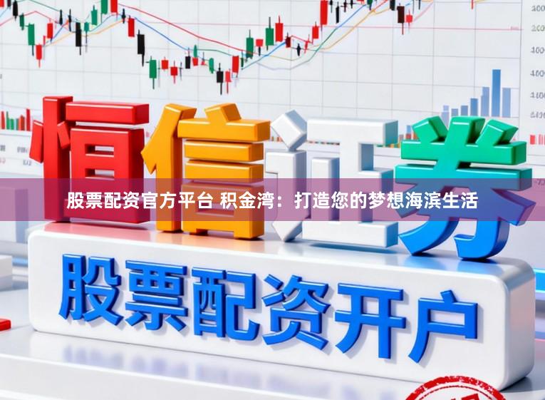 股票配资官方平台 积金湾：打造您的梦想海滨生活