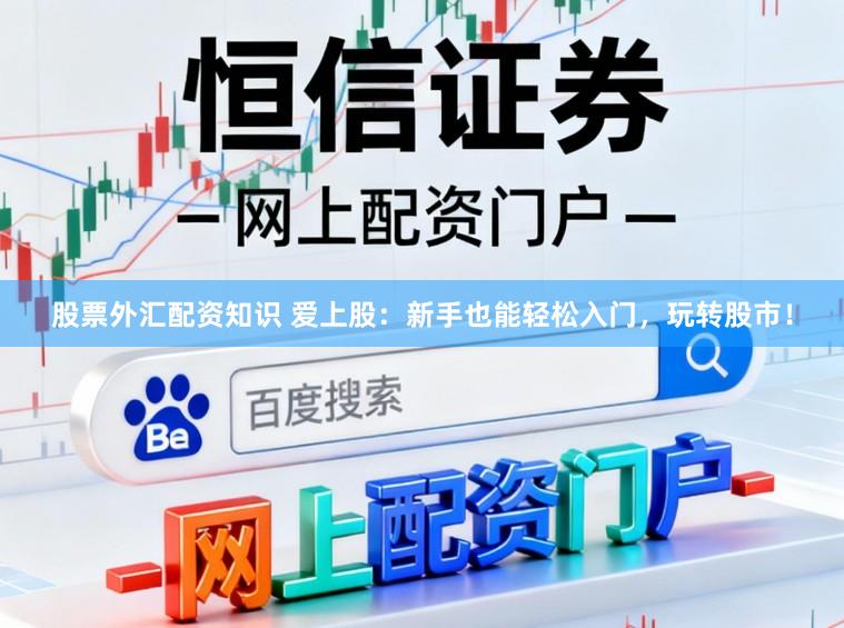 股票外汇配资知识 爱上股：新手也能轻松入门，玩转股市！