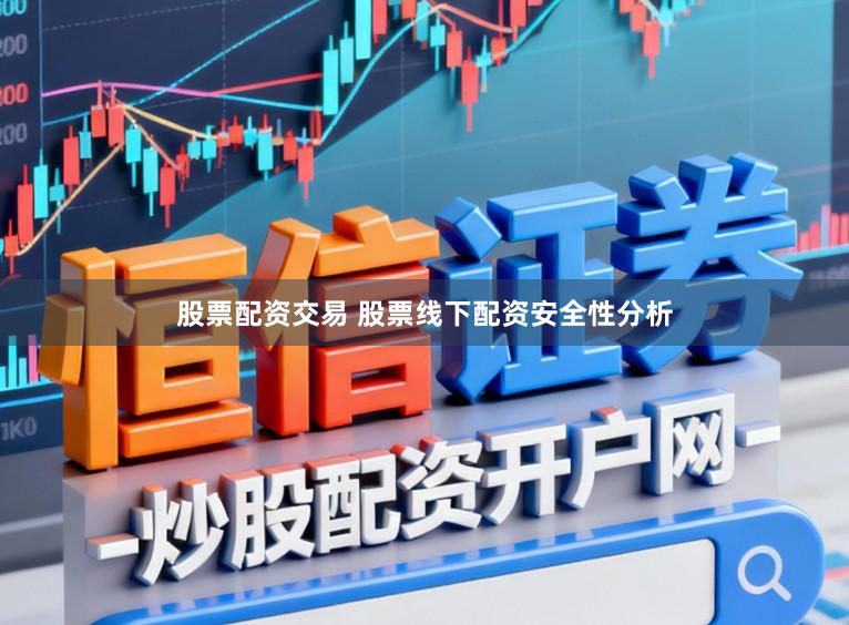 股票配资交易 股票线下配资安全性分析